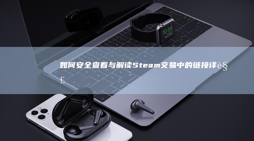 如何安全查看与解读Steam交易中的链接详解