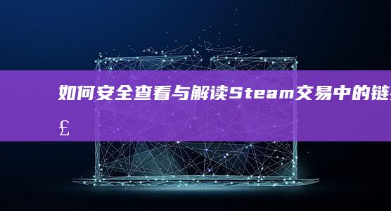 如何安全查看与解读Steam交易中的链接详解